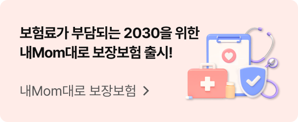 보험료가 부담되는 2030을 위한 내Mom대로 보장보험 출시! 내 Mom대로 보장보험 보러가기